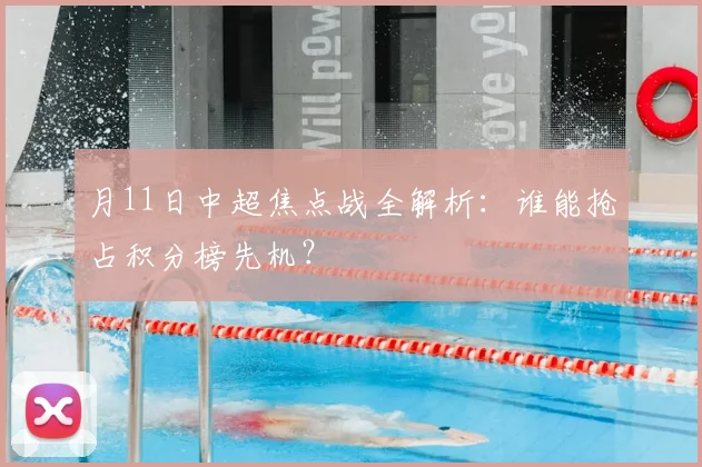月11日中超焦点战全解析:谁能抢占积分榜先机?